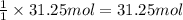 \frac{1}{1}\times 31.25 mol=31.25 mol