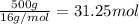 \frac{500 g}{16 g/mol}=31.25 mol
