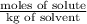 \frac{\text{moles of solute}}{\text{kg of solvent}}
