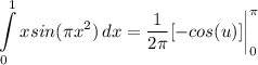 \displaystyle \int\limits^1_0 {xsin(\pi x^2)} \, dx = \frac{1}{2 \pi}[-cos(u)] \bigg| \limits^{\pi}_0