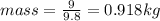 mass=\frac{9}{9.8}=0.918 kg
