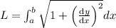 L=\int_{a}^{b}\sqrt{1+\left ( \frac{\mathrm{d} y}{\mathrm{d} x}\right )^2}dx