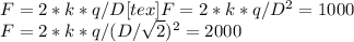 F=2*k*q/D[tex]F=2*k*q/D^2=1000\\F=2*k*q/(D/\sqrt{2}) ^2=2000