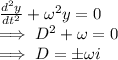 \frac{d^{2}y}{dt^2} + \omega ^{2}y =0\\\implies D^2+\omega =0\\\implies D=\pm \omega i
