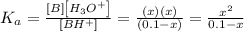 K_{a} = \frac{\left [B \right ] \left [H_{3}O^{+}\right ]}{\left [BH^{+} \right ]} = \frac{(x)(x)}{(0.1 - x)} = \frac{x^{2}}{0.1 - x}