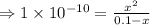 \Rightarrow 1\times 10^{-10} = \frac{x^{2}}{0.1 - x}