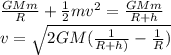 \frac{GMm}{R}+\frac{1}{2}mv^2=\frac{GMm}{R+h}\\v = \sqrt{2GM(\frac{1}{R+h)}-\frac{1}{R})}