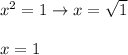 x^2=1\to x=\sqrt1\\\\x=1
