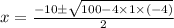 x=\frac{-10\pm \sqrt{100-4\times 1\times (-4)}}{2}
