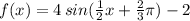 f(x)=4\,sin(\frac{1}{2} x+\frac{2}{3}\pi )-2