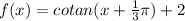 f(x)=cotan(x+\frac{1}{3} \pi)+2