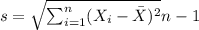 s=\sqrt{\sum_{i=1}^n (X_i -\bar X)^2}{n-1}