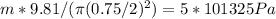 m*9.81/(\pi (0.75/2)^{2} )=5*101325Pa