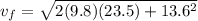 v_f = \sqrt{2(9.8)(23.5)+13.6^2}