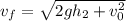v_f = \sqrt{2gh_2+v_0^2}