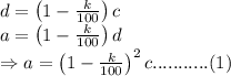 d=\left(1-\frac{k}{100}\right)c\\a=\left(1-\frac{k}{100}\right)d\\ \Rightarrow a=\left(1-\frac{k}{100}\right)^2c...........(1)\\