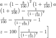 a=\left(1-\frac{k}{100}\right)^2\left(1+\frac{z}{100}\right)a\\\left(1+\frac{z}{100}\right)=\frac{1}{\left(1-\frac{k}{100}\right)^2}\\\frac{z}{100}=\frac{1}{\left(1-\frac{k}{100}\right)^2}-1\\z=100\left[\frac{1}{\left(1-\frac{k}{100}\right)^2}-1\right]