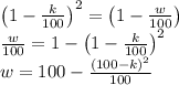 \left(1-\frac{k}{100}\right)^2=\left(1-\frac{w}{100}\right)\\\frac{w}{100}=1-\left(1-\frac{k}{100}\right)^2\\w=100-\frac{(100-k)^2}{100}