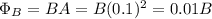 \Phi_B = BA = B(0.1)^2 = 0.01B