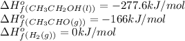 \Delta H^o_f_{(CH_3CH_2OH(l))}=-277.6kJ/mol\\\Delta H^o_f_{(CH_3CHO(g))}=-166kJ/mol\\\Delta H^o_f_{(H_2(g))}=0kJ/mol