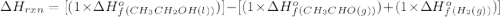 \Delta H_{rxn}=[(1\times \Delta H^o_f_{(CH_3CH_2OH(l))})]-[(1\times \Delta H^o_f_{(CH_3CHO(g))})+(1\times \Delta H^o_f_{(H_2(g))})]
