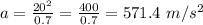 a = \frac{20^2}{0.7} = \frac{400}{0.7} = 571.4~ m/s^2