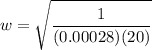 \displaystyle w=\sqrt{\frac{1}{(0.00028)(20)}}