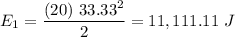 \displaystyle E_1=\frac{(20)\ 33.33^2}{2}=11,111.11\ J