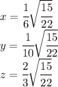 x= \cfrac{1}6\sqrt{\cfrac {15}{22}} \\y=\cfrac 1{10}\sqrt{\cfrac {15}{22}}\\z=\cfrac{2}3\sqrt{\cfrac {15}{22}}