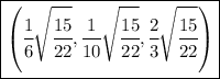 \boxed{\left(  \cfrac{1}6\sqrt{\cfrac {15}{22}} ,\cfrac 1{10}\sqrt{\cfrac {15}{22}},\cfrac{2}3\sqrt{\cfrac {15}{22}}\right)}