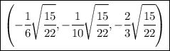 \boxed{\left( - \cfrac{1}6\sqrt{\cfrac {15}{22}} ,-\cfrac 1{10}\sqrt{\cfrac {15}{22}},-\cfrac{2}3\sqrt{\cfrac {15}{22}}\right)}
