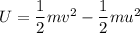 U=\dfrac{1}{2}mv^2-\dfrac{1}{2}mu^2