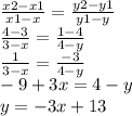 \frac{x2 - x1}{x1 - x}  =  \frac{y2 - y1}{y1 - y}  \\  \frac{4 - 3}{3 - x}  =  \frac{1 - 4}{4 - y}  \\  \frac{1}{3 - x}  =  \frac{ - 3}{4 - y}  \\  - 9 + 3x = 4 - y \\ y =  - 3x + 13