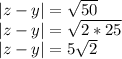 | z-y | = \sqrt {50}\\ | z-y | = \sqrt {2 * 25}\\ | z-y | = 5\sqrt {2}
