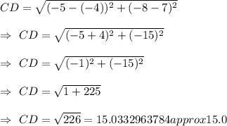 CD=\sqrt{(-5-(-4))^2+(-8-7)^2}\\\\\Rightarrow\ CD=\sqrt{(-5+4)^2+(-15)^2}\\\\\Rightarrow\ CD=\sqrt{(-1)^2+(-15)^2}\\\\\Rightarrow\ CD=\sqrt{1+225}\\\\\Rightarrow\ CD=\sqrt{226}=15.0332963784approx15.0