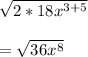\sqrt{2*18x^{3+5}}\\\\=\sqrt{36x^8}  \\