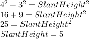 4^2+3^2=SlantHeight^2\\16+9=SlantHeight^2\\25=SlantHeight^2\\SlantHeight=5