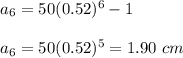 a_6 = 50 (0.52) ^ 6-1\\\\a_6 = 50 (0.52) ^ 5 = 1.90\ cm