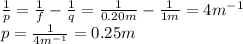 \frac{1}{p}=\frac{1}{f}-\frac{1}{q}=\frac{1}{0.20 m}-\frac{1}{1 m}=4 m^{-1}\\p=\frac{1}{4 m^{-1}}=0.25 m