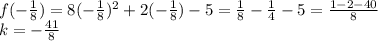f(-\frac{1}{8} )=8(-\frac{1}{8} )^{2} +2(-\frac{1}{8} )-5=\frac{1}{8}-\frac{1}{4} -5=\frac{1-2-40}{8}\\  k=-\frac{41}{8}