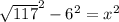\sqrt{117} ^{2} - 6^{2}  = x^{2}