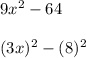 9x^2-64\\\\(3x)^2-(8)^2