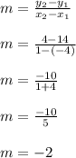 m= \frac{y_2-y_1}{x_2-x_1} &#10; \\  \\ m= \frac{4-14}{1-(-4)} &#10;\\\\m= \frac{-10}{1+4} &#10;\\\\ m=\frac{-10}{5} &#10; \\  \\ m=-2