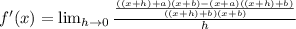 f'(x)=\lim_{h \rightarrow 0} \frac{\frac{((x+h)+a)(x+b)-(x+a)((x+h)+b)}{((x+h)+b)(x+b)}}{h}