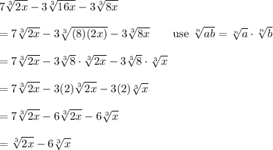 7\sqrt[3]{2x}-3\sqrt[3]{16x}-3\sqrt[3]{8x}\\\\=7\sqrt[3]{2x}-3\sqrt[3]{(8)(2x)}-3\sqrt[3]{8x}\qquad\text{use}\ \sqrt[n]{ab}=\sqrt[n]{a}\cdot\sqrt[n]{b}\\\\=7\sqrt[3]{2x}-3\sqrt[3]8\cdot\sqrt[3]{2x}-3\sqrt[3]8\cdot\sqrt[3]{x}\\\\=7\sqrt[3]{2x}-3(2)\sqrt[3]{2x}-3(2)\sqrt[3]{x}\\\\=7\sqrt[3]{2x}-6\sqrt[3]{2x}-6\sqrt[3]{x}\\\\=\sqrt[3]{2x}-6\sqrt[3]{x}