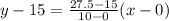 y-15=\frac{27.5-15}{10-0}(x-0)