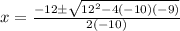 x =\frac{-12\pm\sqrt{12^2-4(-10)(-9)}}{2(-10)}