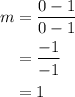 \begin{aligned}m&=\frac{{0 - 1}}{{0 - 1}}\\&=\frac{{ - 1}}{{ - 1}}\\ &= 1\\\end{gathered}