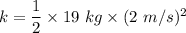 k=\dfrac{1}{2}\times 19\ kg\times (2\ m/s) ^2