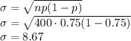 \sigma=\sqrt{np(1-p)}\\\sigma=\sqrt{400\cdot0.75(1-0.75)}\\\sigma=8.67